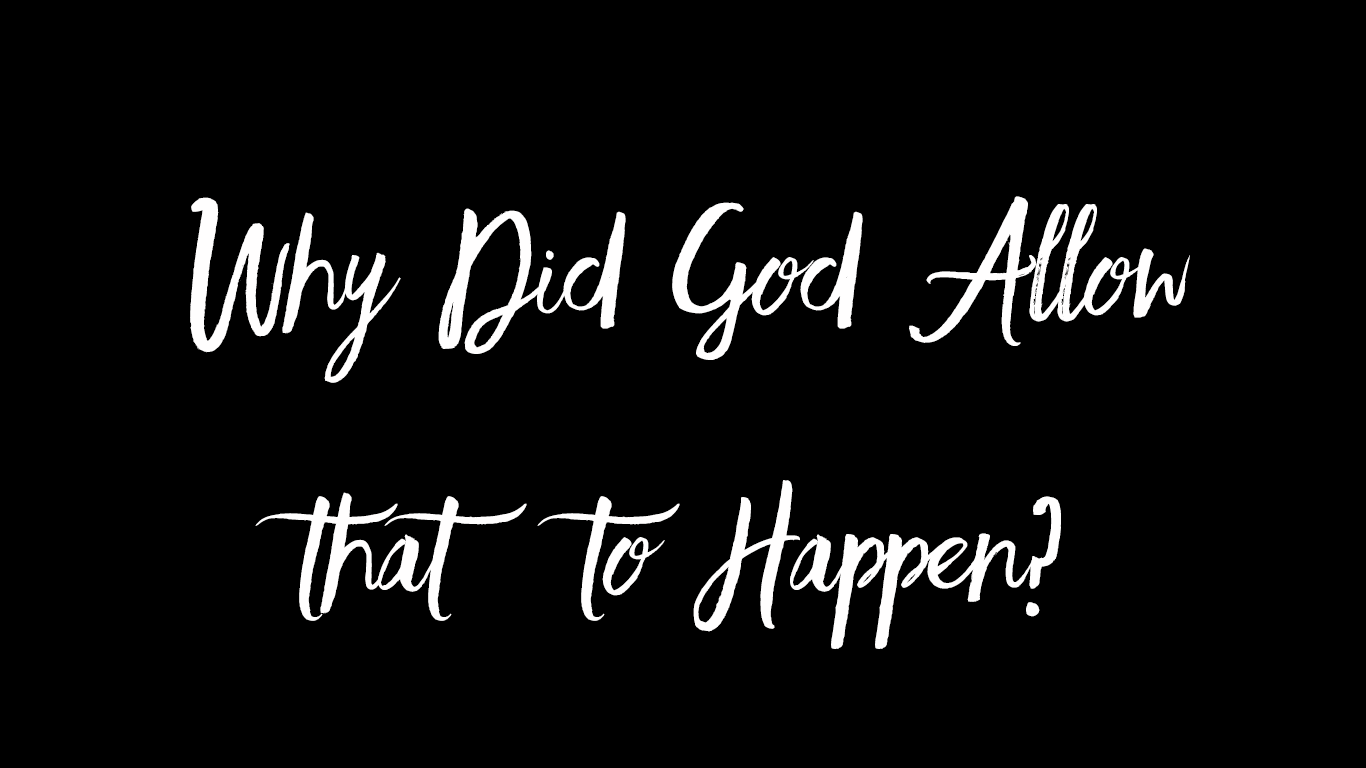 Why did God Allow that to Happen?