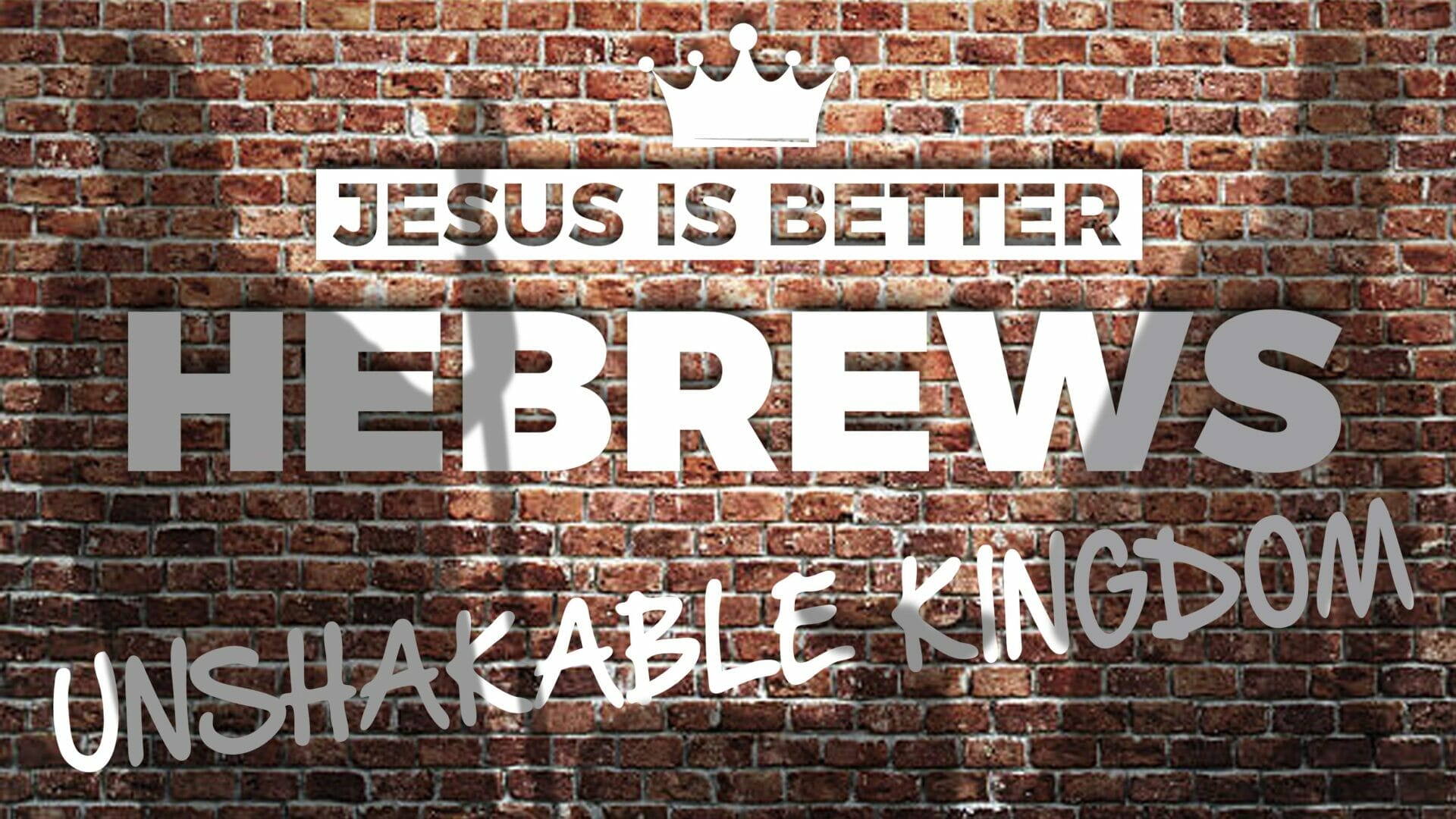 Jesus is Better – An Unshakeable Kingdom