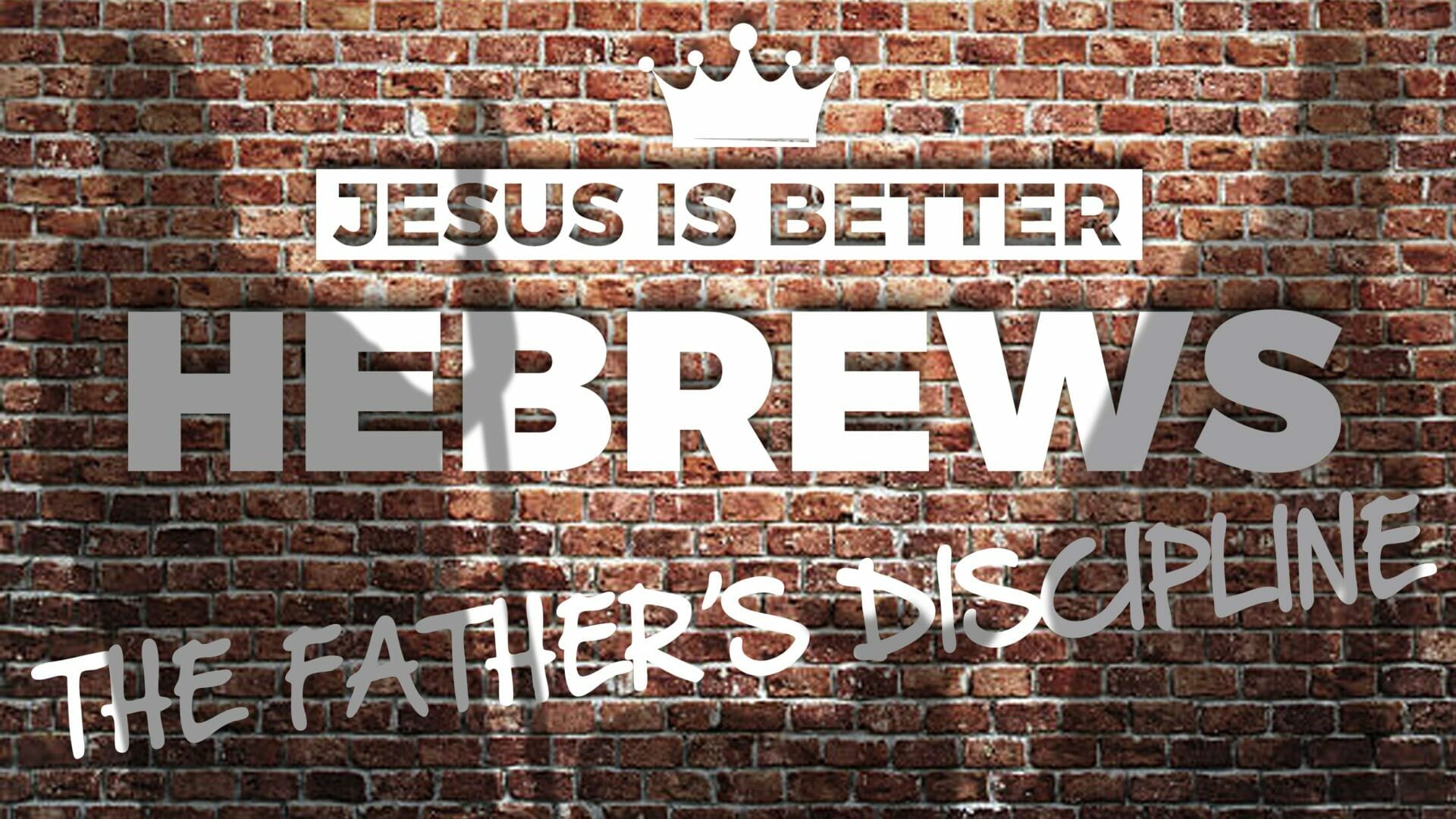 Jesus is Better -The Father’s Discipline