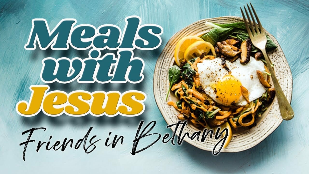 Meals with Jesus – ‘Friends in Bethany’